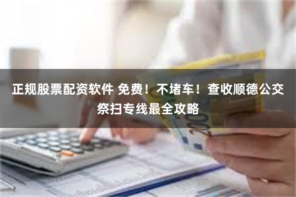 正规股票配资软件 免费！不堵车！查收顺德公交祭扫专线最全攻略