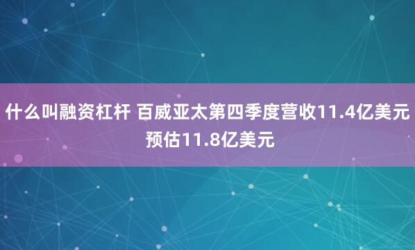 什么叫融资杠杆 百威亚太第四季度营收11.4亿美元 预估11.8亿美元