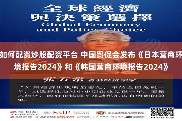 如何配资炒股配资平台 中国贸促会发布《日本营商环境报告2024》和《韩国营商环境报告2024》