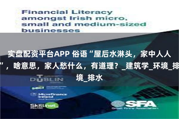 实盘配资平台APP 俗语“屋后水淋头，家中人人愁”，啥意思，家人愁什么，有道理？_建筑学_环境_排水